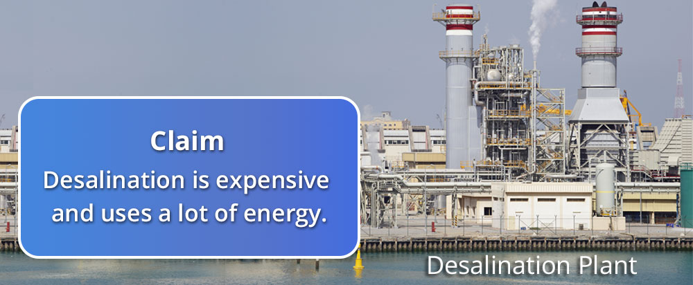image of a desalination plant; text beside image reads Claim: Desalination is expensive and uses a lot of energy.
